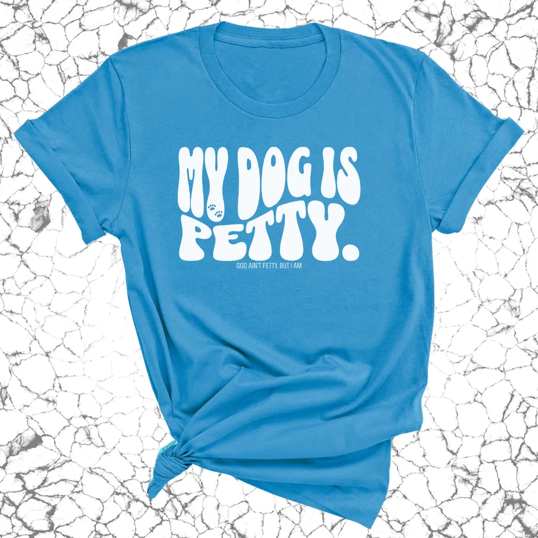 My Dog Is Petty Unisex Tee