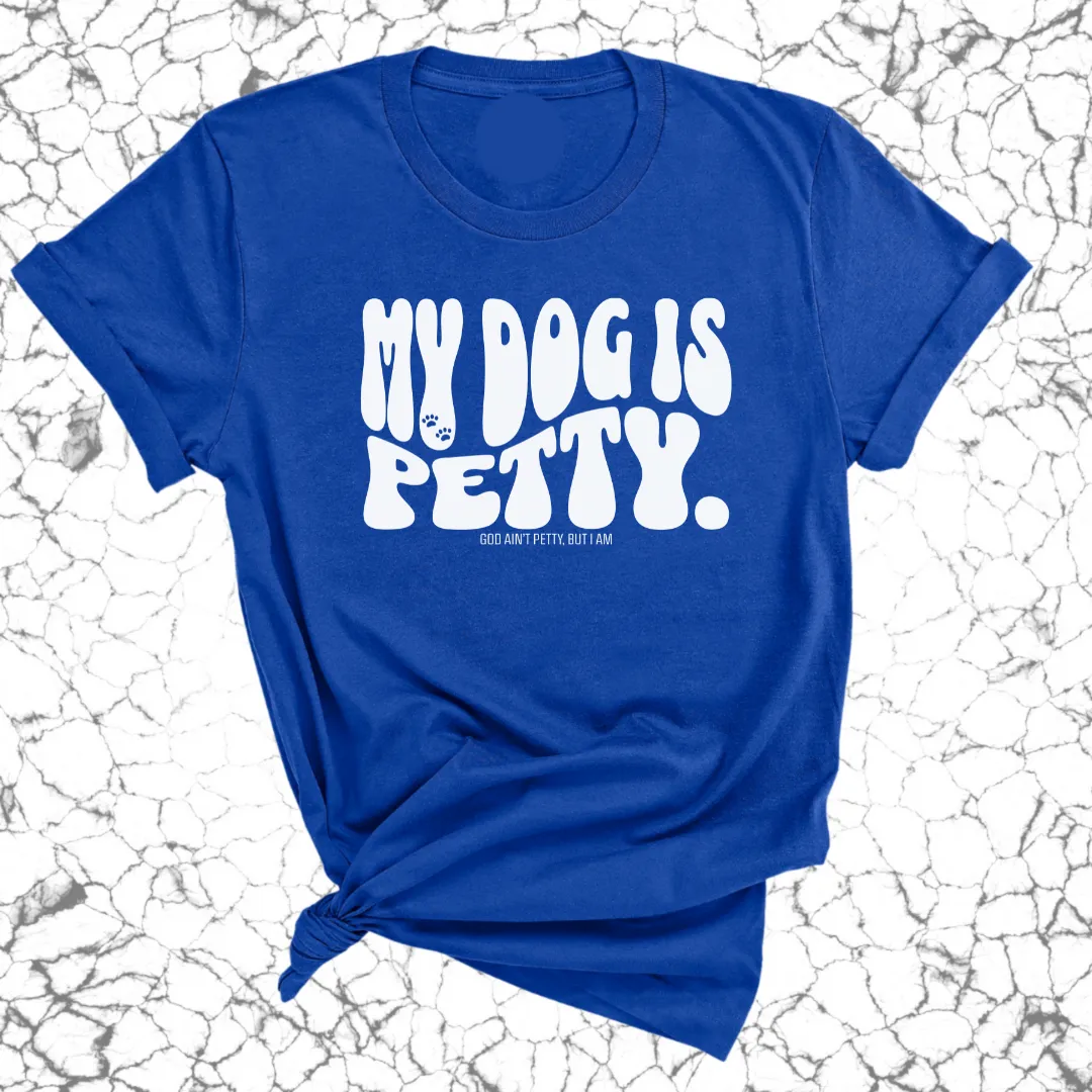 My Dog Is Petty Unisex Tee