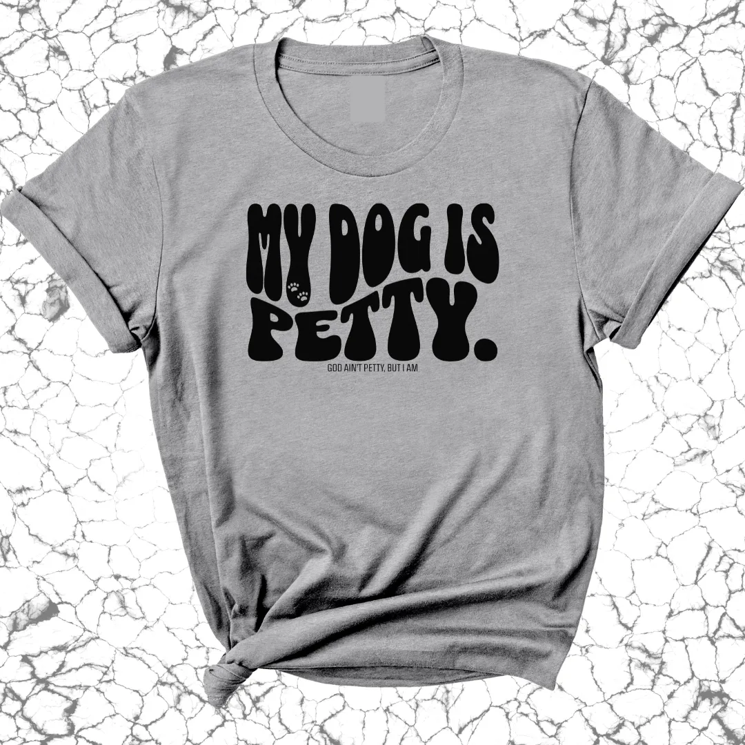 My Dog Is Petty Unisex Tee