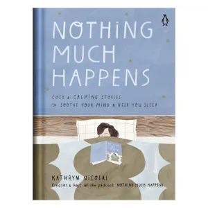 Nothing Much Happens: Cozy & Calming Stories To Soothe Your Mind & Help You Sleep