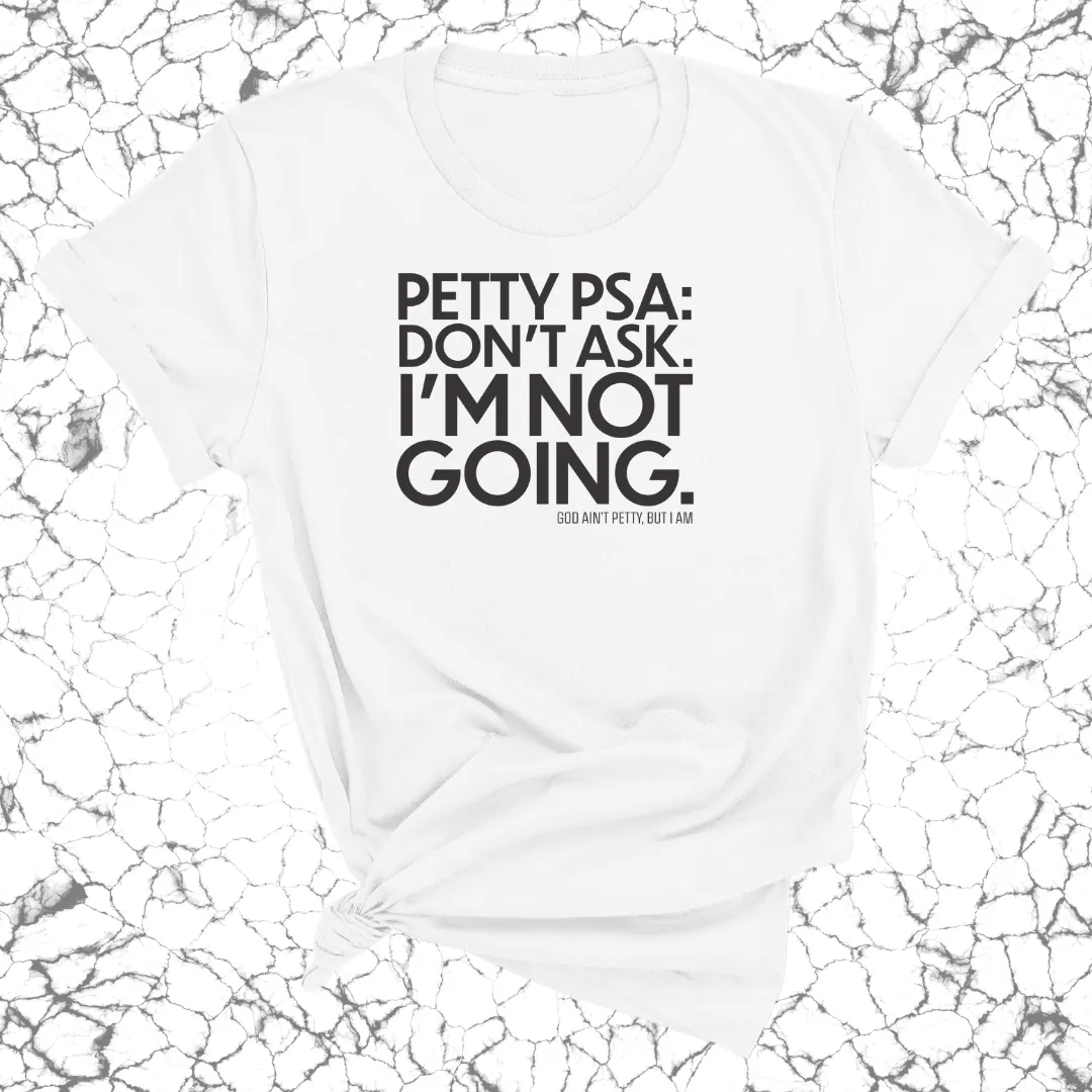 Petty PSA: Don't Ask. I'm Not Going. Unisex Tee