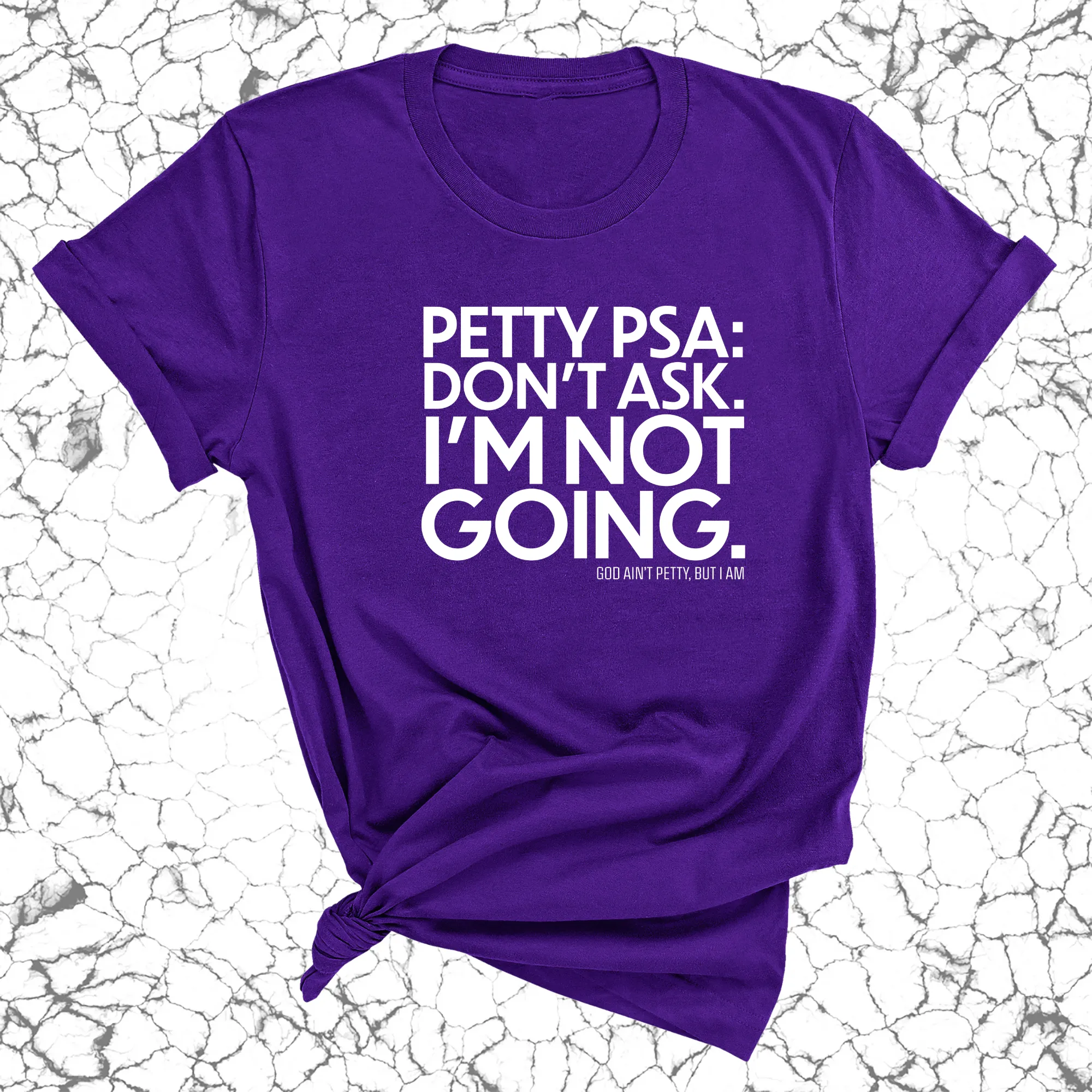 Petty PSA: Don't Ask. I'm Not Going. Unisex Tee