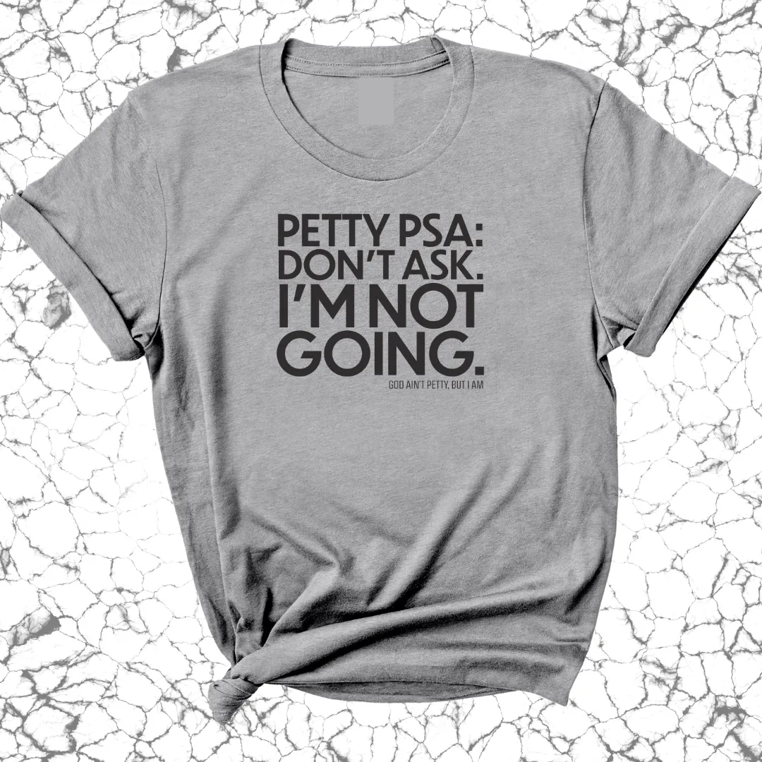 Petty PSA: Don't Ask. I'm Not Going. Unisex Tee