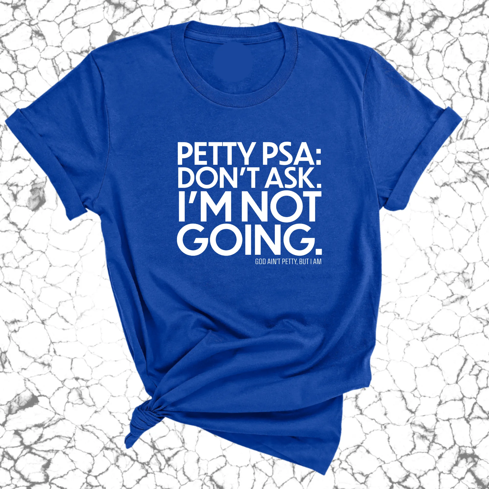 Petty PSA: Don't Ask. I'm Not Going. Unisex Tee