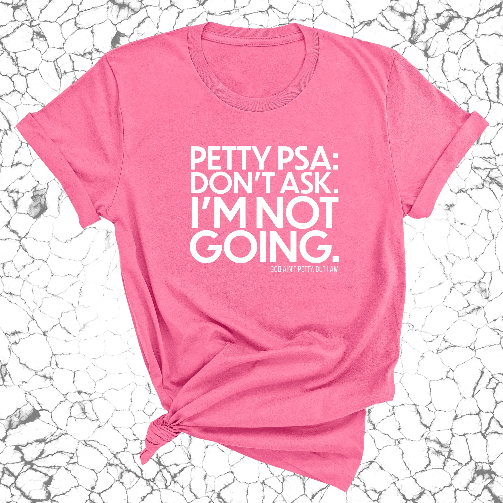 Petty PSA: Don't Ask. I'm Not Going. Unisex Tee