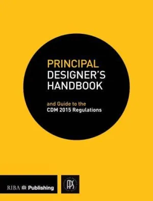 Principal Designer's Handbook And Guide to the CDM Regulations 2015