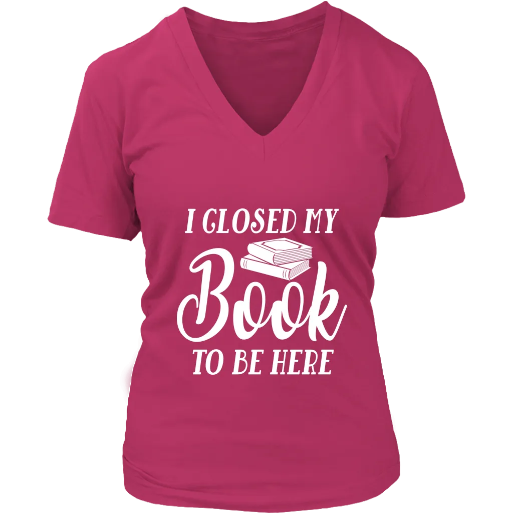 "I Closed My Book To Be Here" V-neck Tshirt