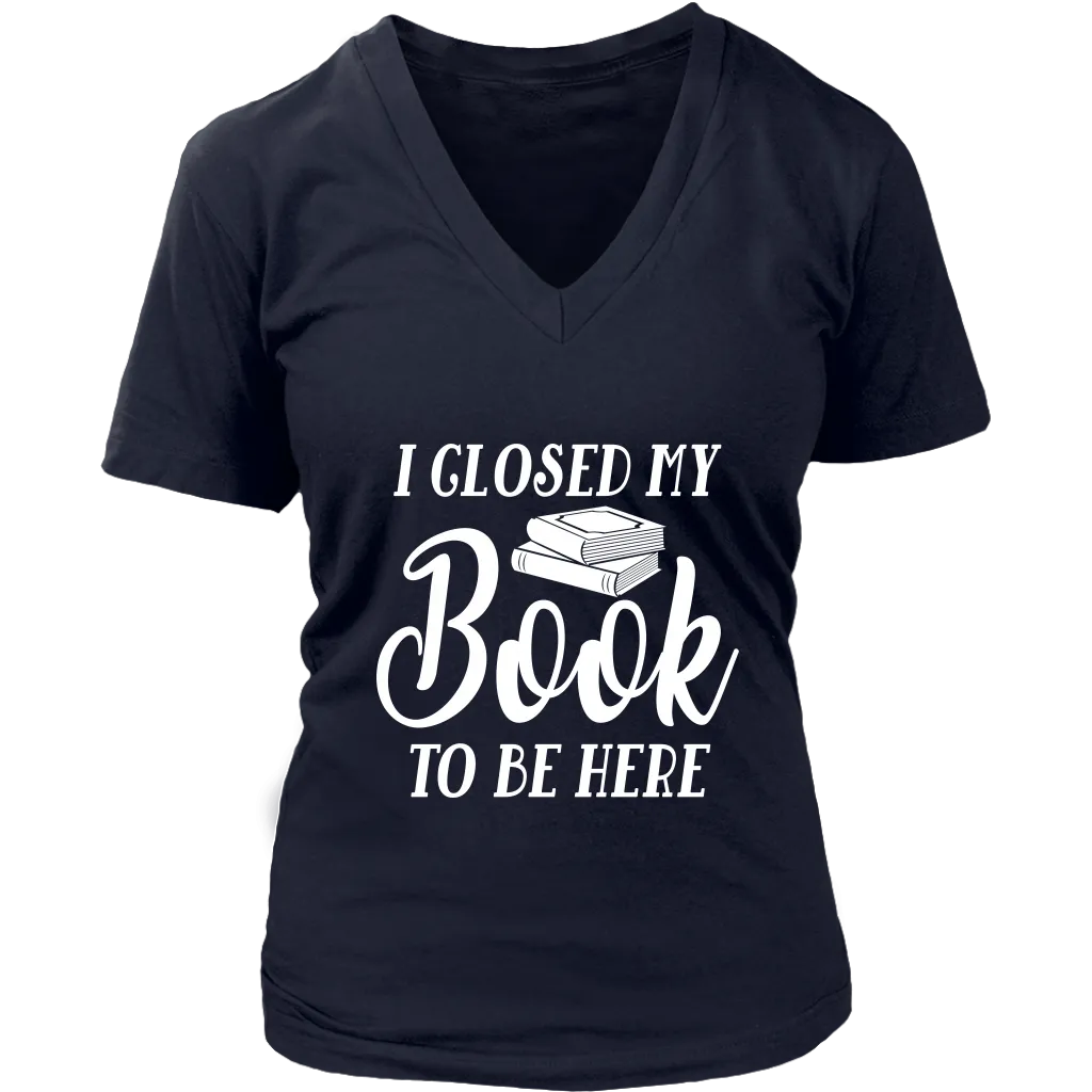 "I Closed My Book To Be Here" V-neck Tshirt