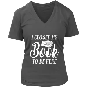 "I Closed My Book To Be Here" V-neck Tshirt