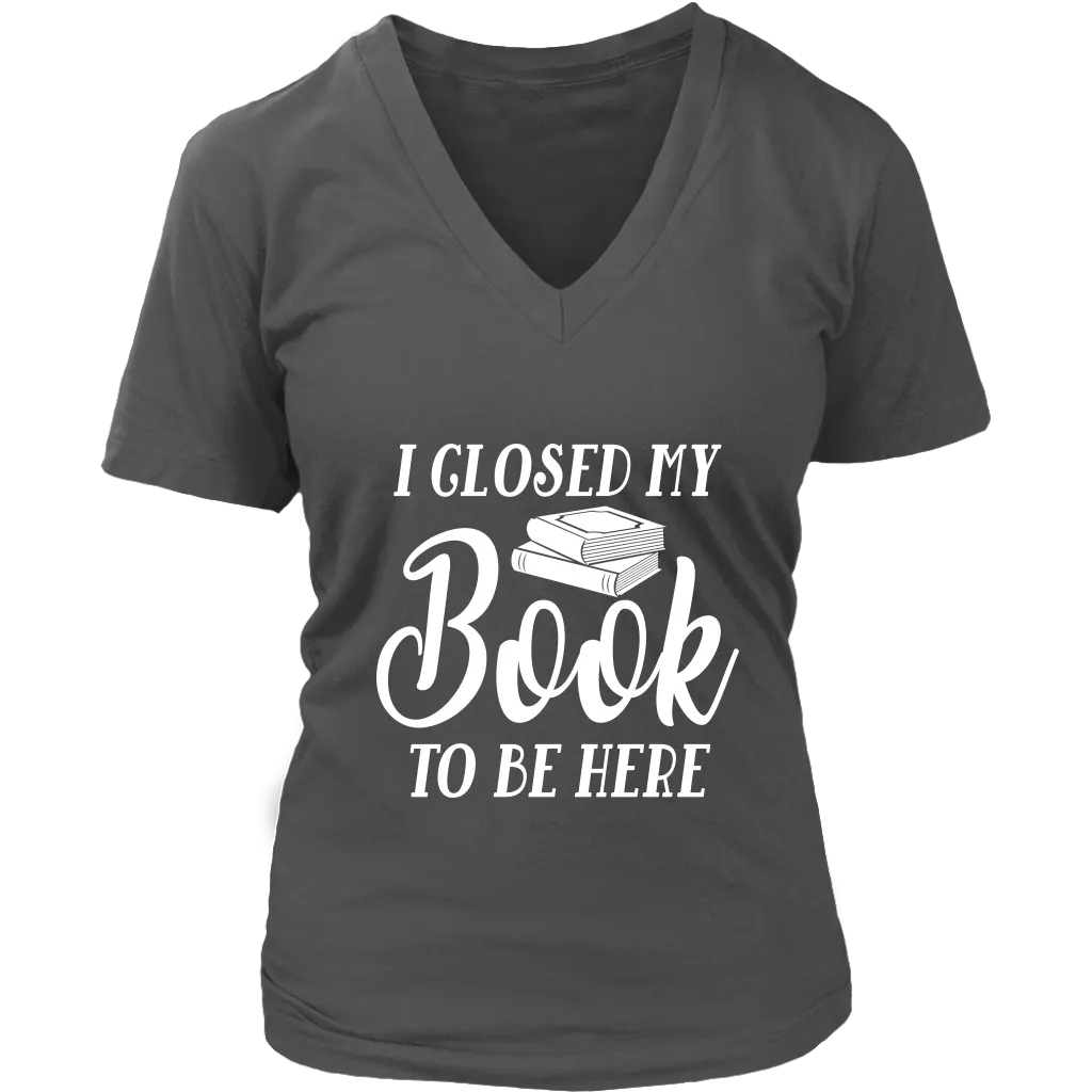 "I Closed My Book To Be Here" V-neck Tshirt