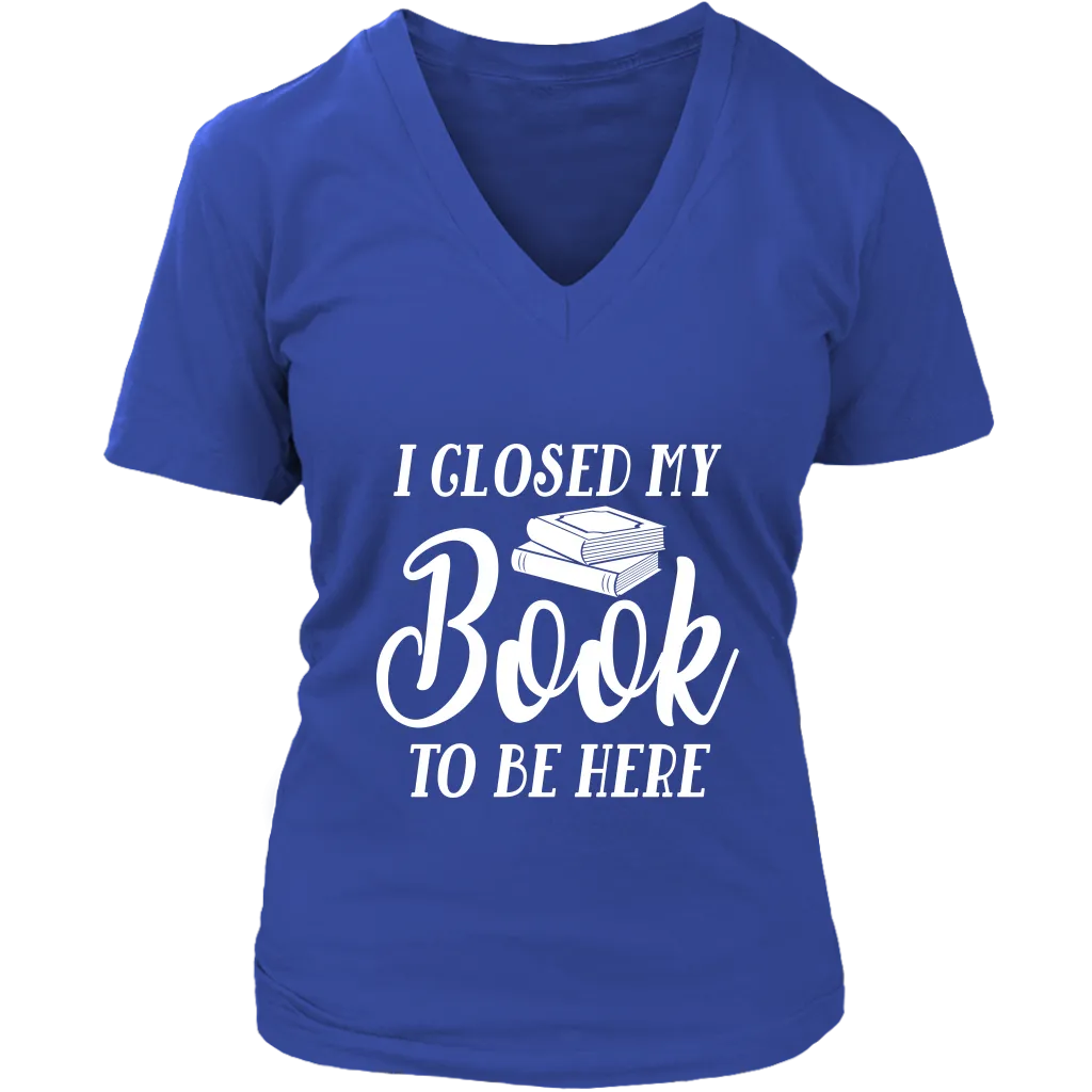 "I Closed My Book To Be Here" V-neck Tshirt