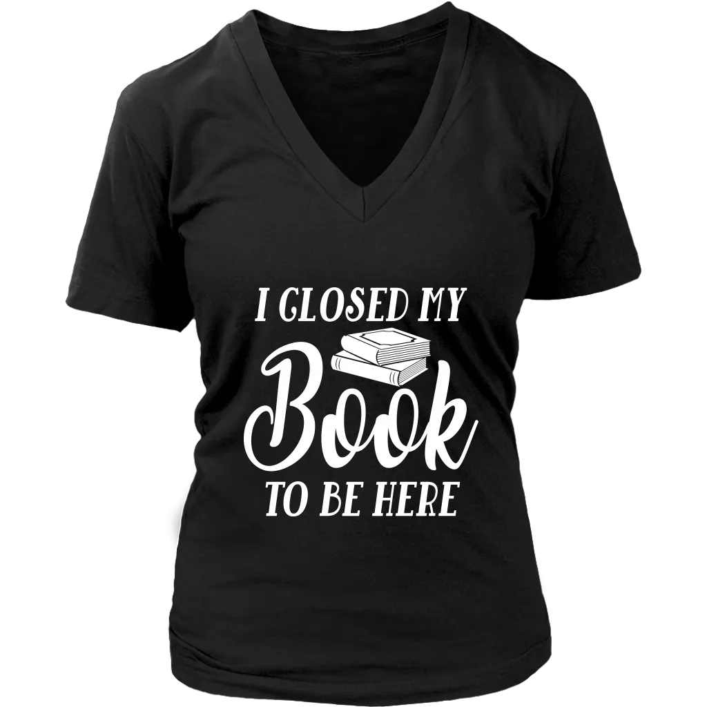 "I Closed My Book To Be Here" V-neck Tshirt