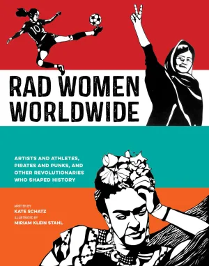 Rad Women Worldwide: Artists and Athletes, Pirates and Punks, and Other Revolutionaries Who Shaped History