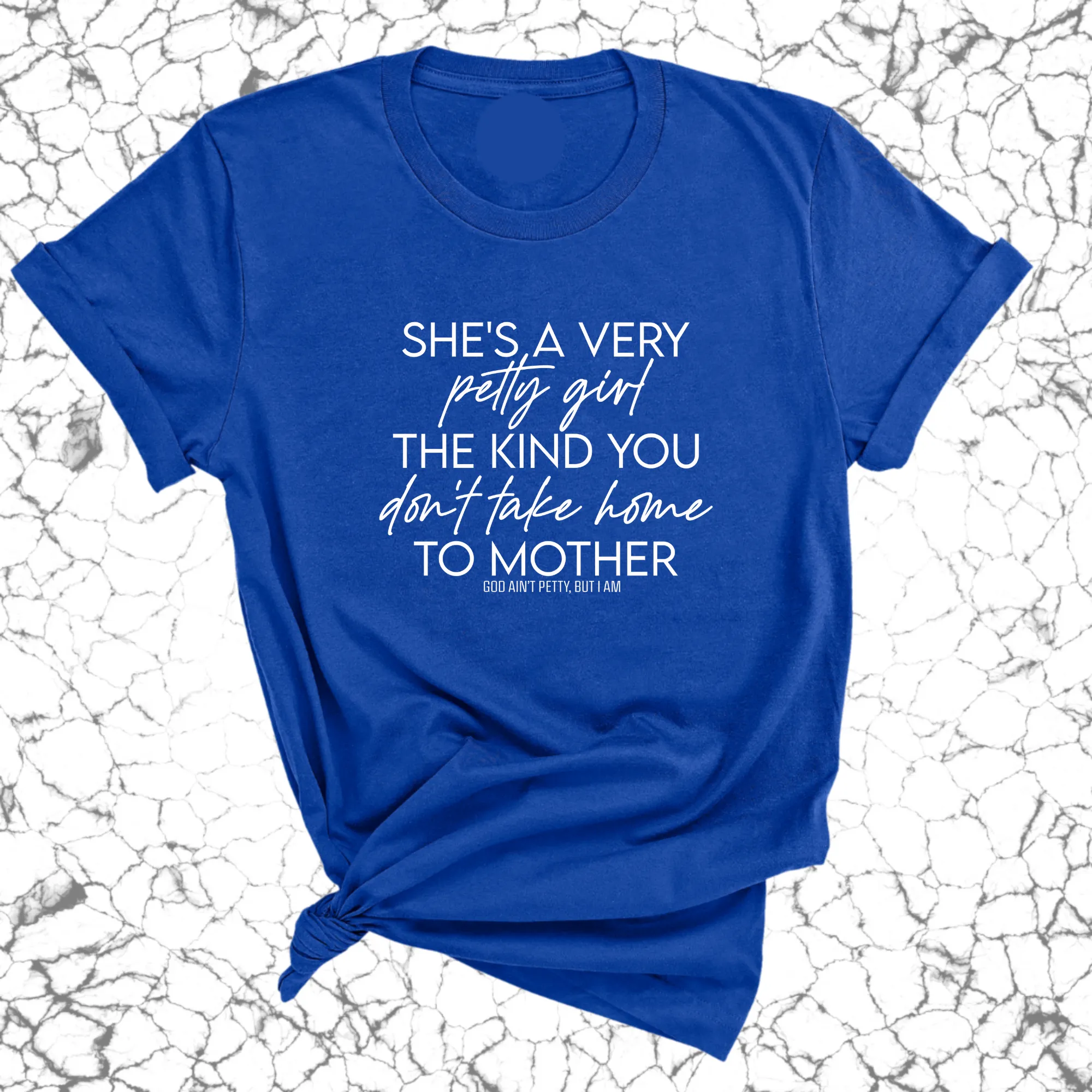 She's a very petty girl the kind you don't take home to mother Unisex Tee