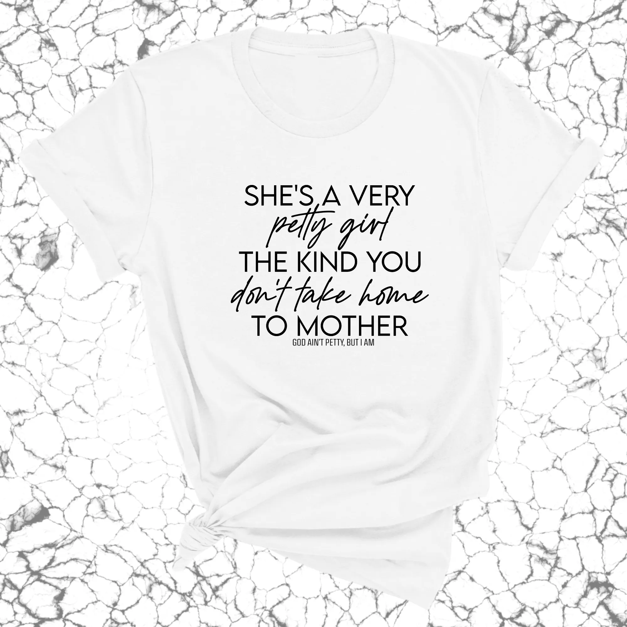 She's a very petty girl the kind you don't take home to mother Unisex Tee