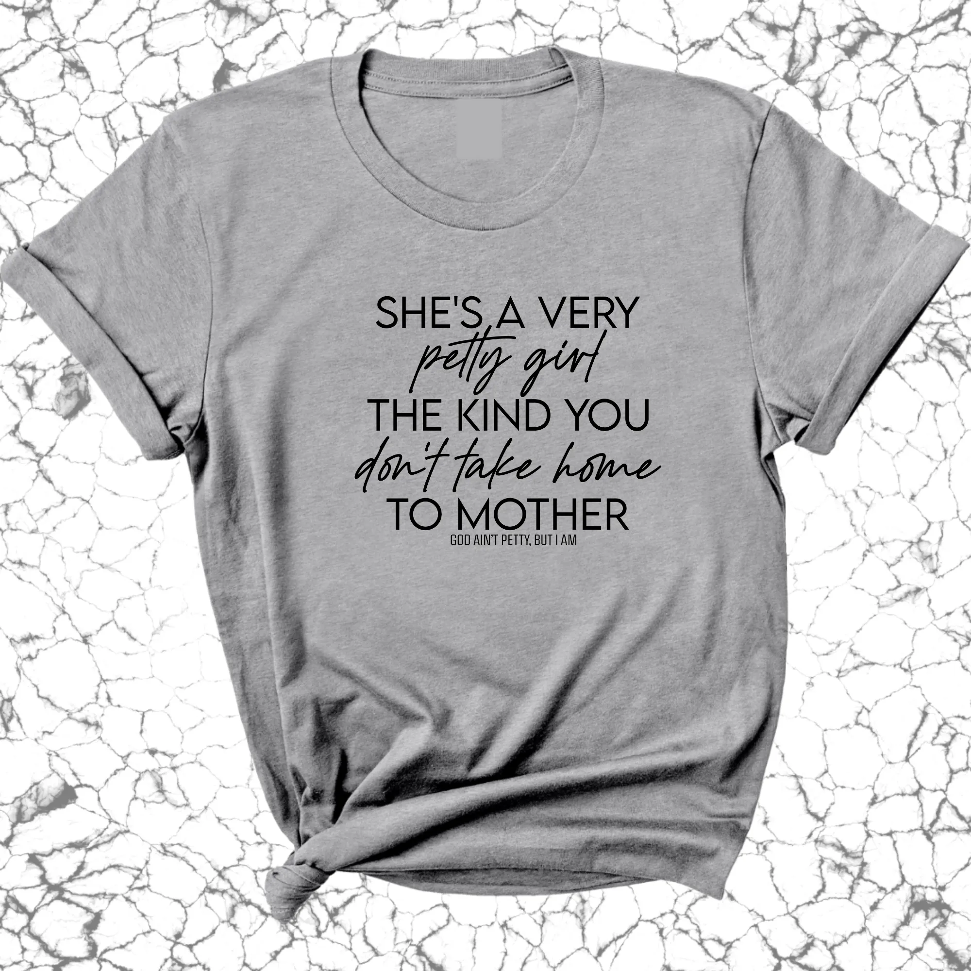 She's a very petty girl the kind you don't take home to mother Unisex Tee