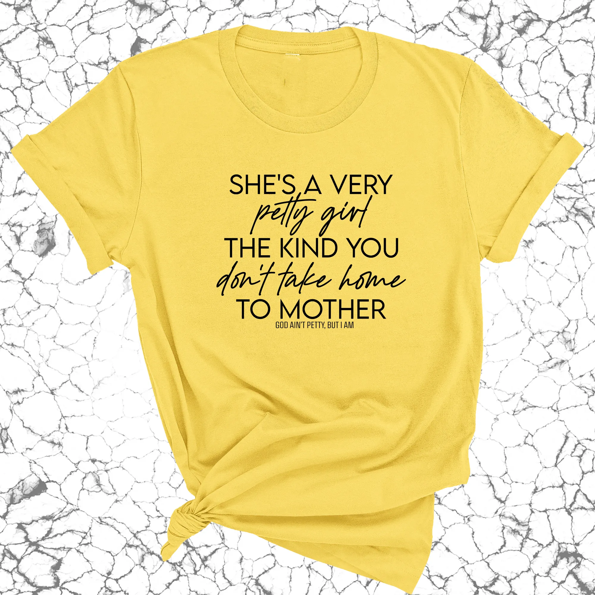 She's a very petty girl the kind you don't take home to mother Unisex Tee