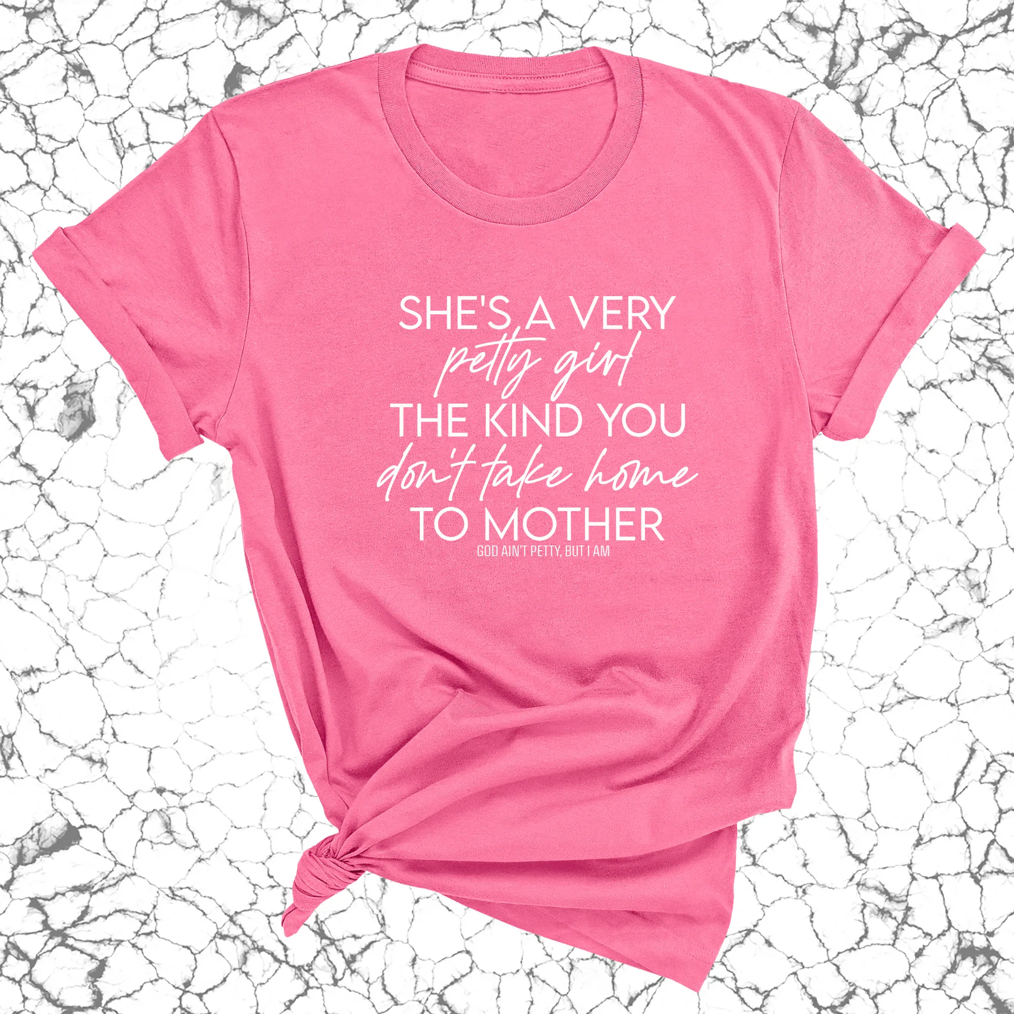 She's a very petty girl the kind you don't take home to mother Unisex Tee