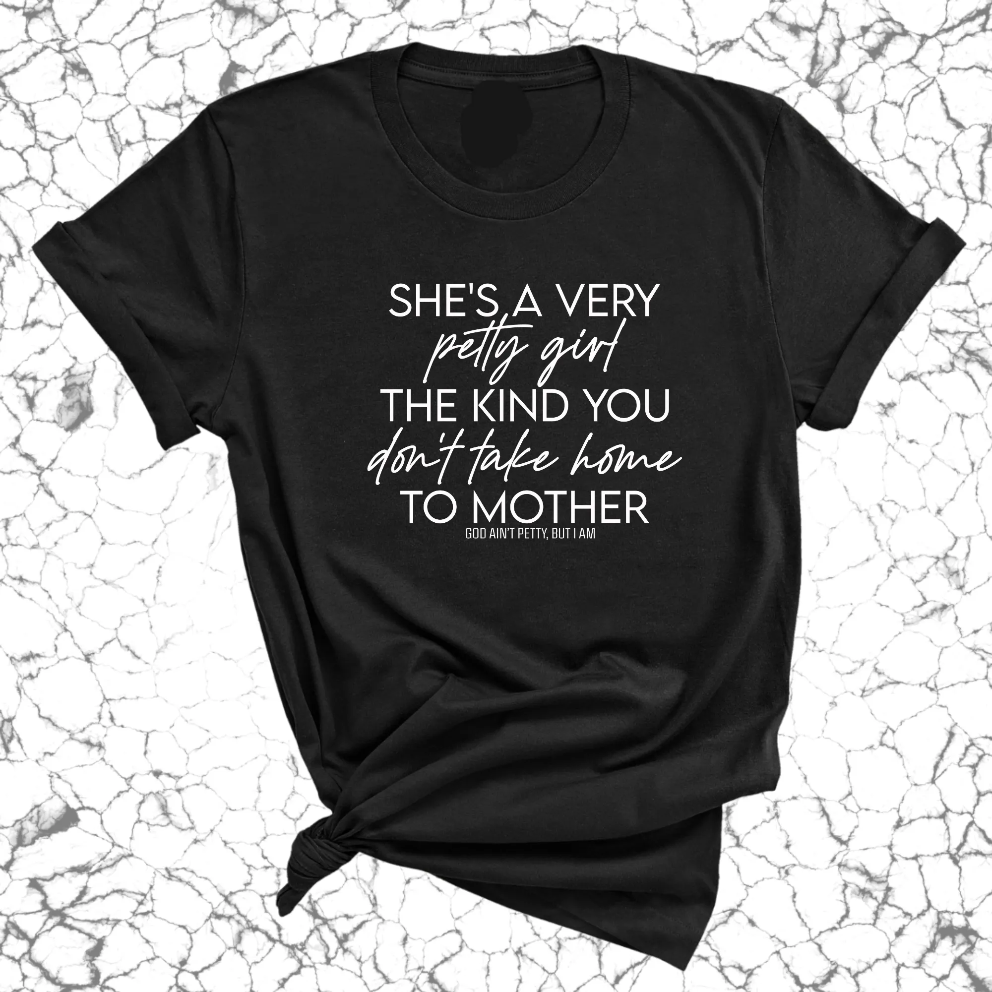 She's a very petty girl the kind you don't take home to mother Unisex Tee