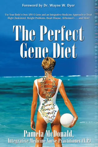 The Perfect Gene Diet: Use Your Body's Own APO E Gene to Treat High Cholesterol, Weight Problems, Heart Disease, Alzheimer's...and More!