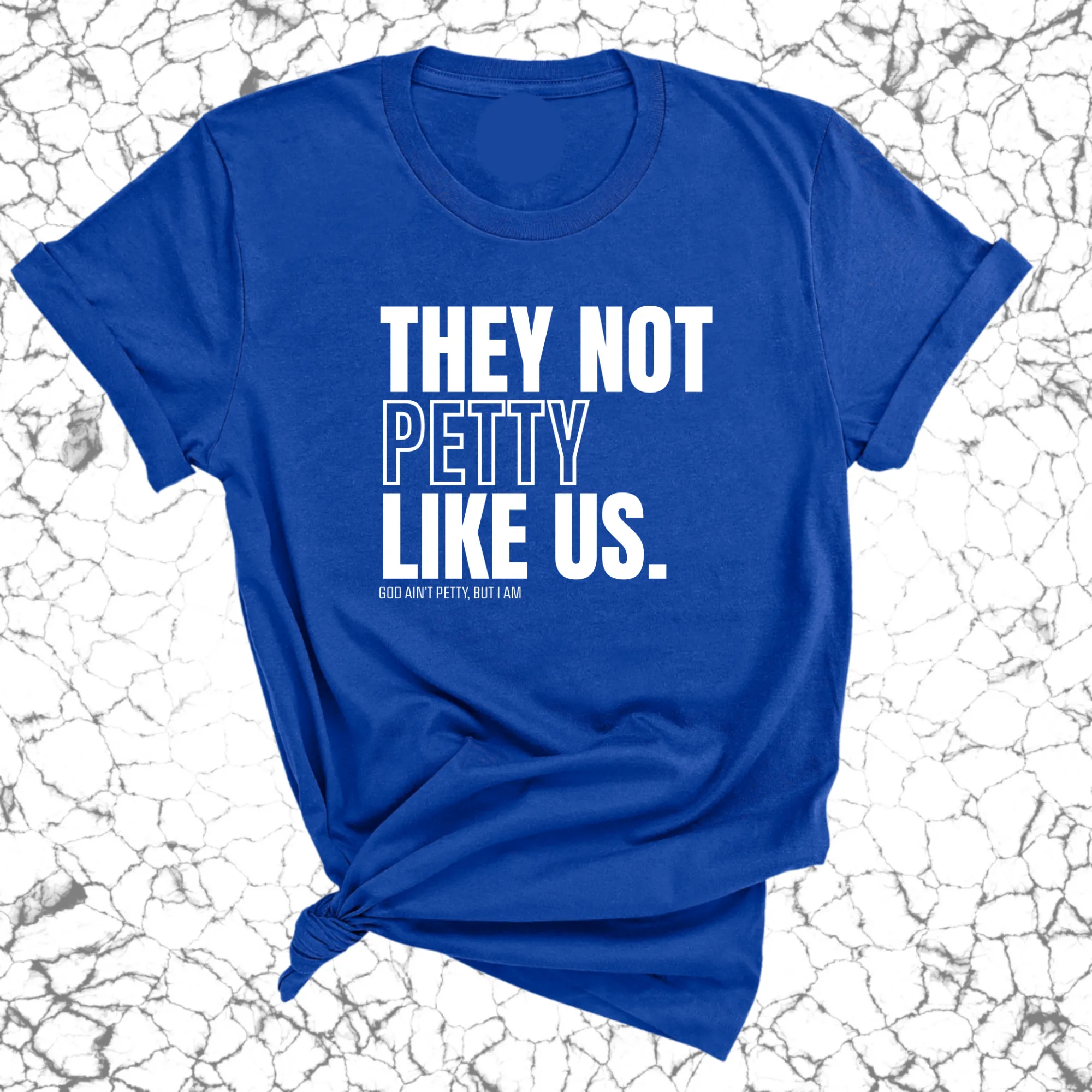 They Not Petty Like Us Unisex Tee