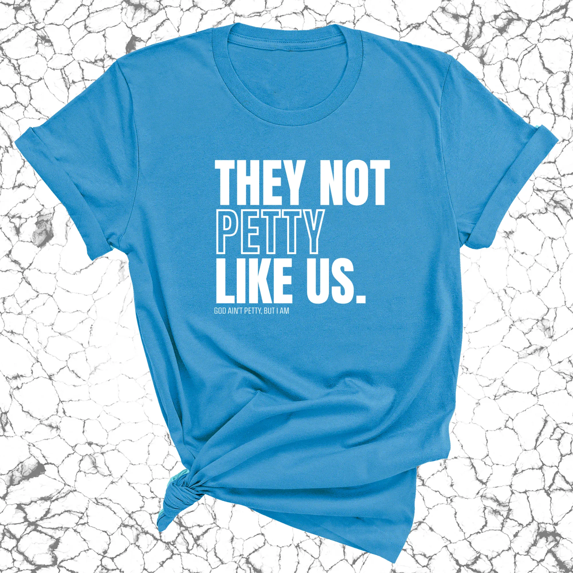 They Not Petty Like Us Unisex Tee