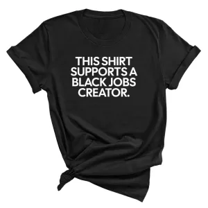 This Shirt Supports a Black Jobs Creator Unisex Tee