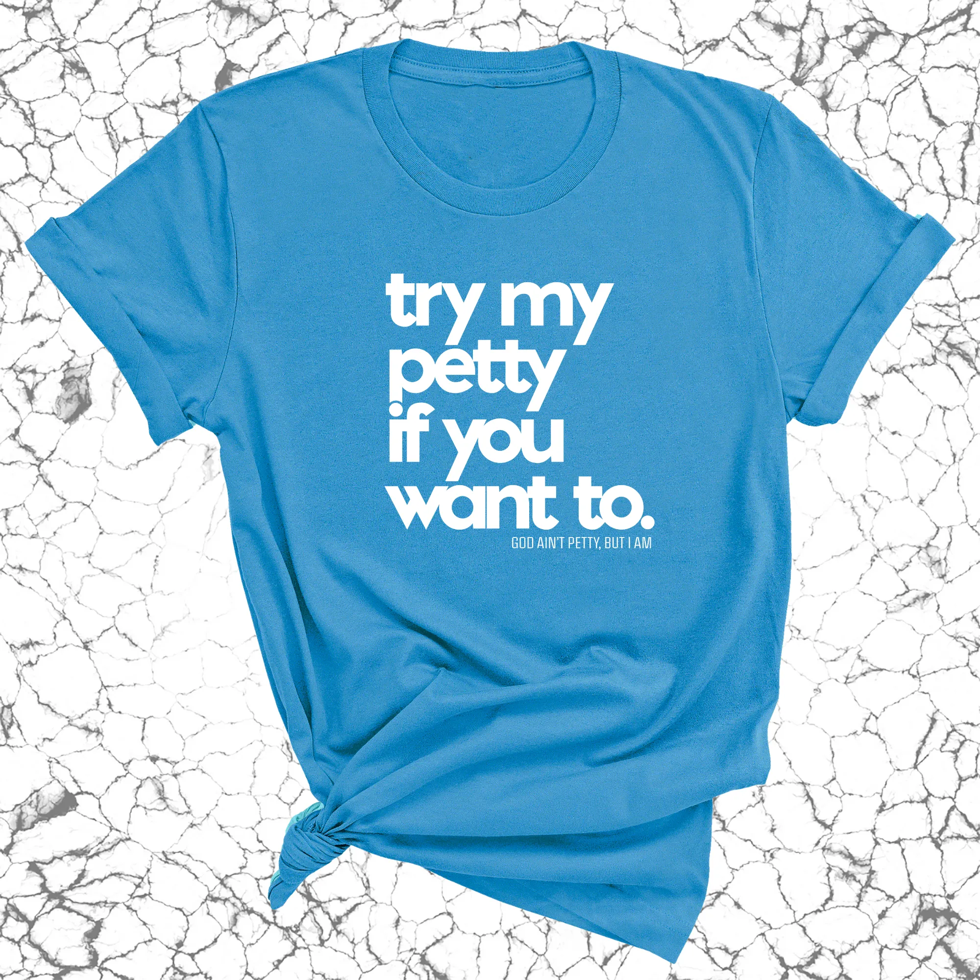 Try my petty if you want to Unisex Tee