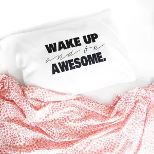 Wake Up and Be Awesome Pillowcase (Standard/Queen 20x30")