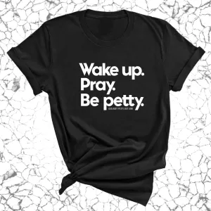 Wake up. Pray. Be Petty Unisex Tee