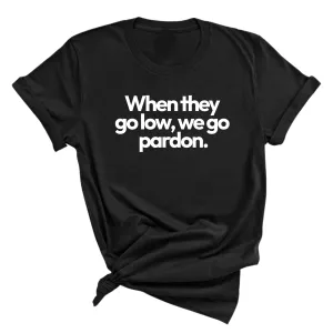 When They Go Low, We Go Pardon Unisex Tee