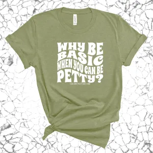 Why be basic when you can be petty Unisex Tee (MILITARY GREEN/WHITE)