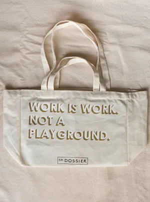 WORK IS WORK. NOT A PLAYGROUND. TOTE